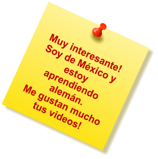 Muy interesante!Soy de Mxico y estoy aprendiendo alemn. Me gustan mucho tus videos!